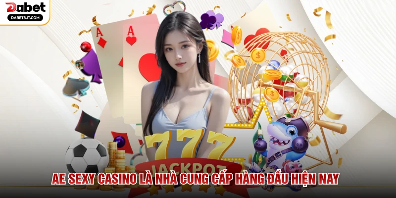 AE Sexy Casino là nhà cung cấp hàng đầu hiện nay