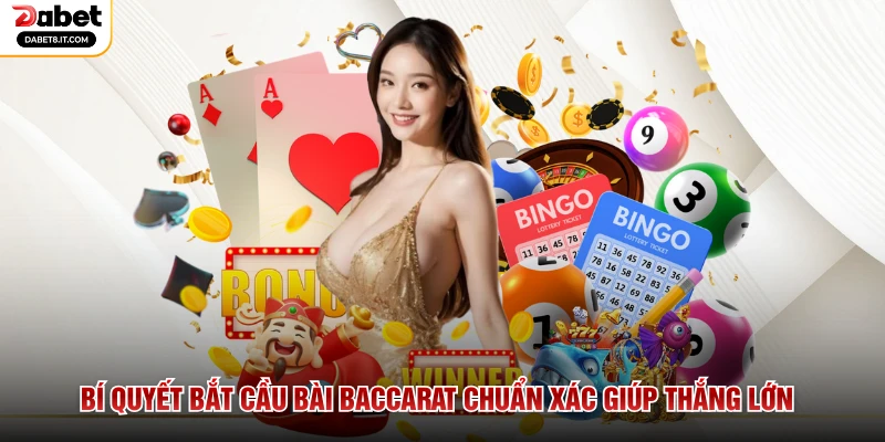 Bí quyết bắt cầu bài Baccarat chuẩn xác giúp thắng lớn