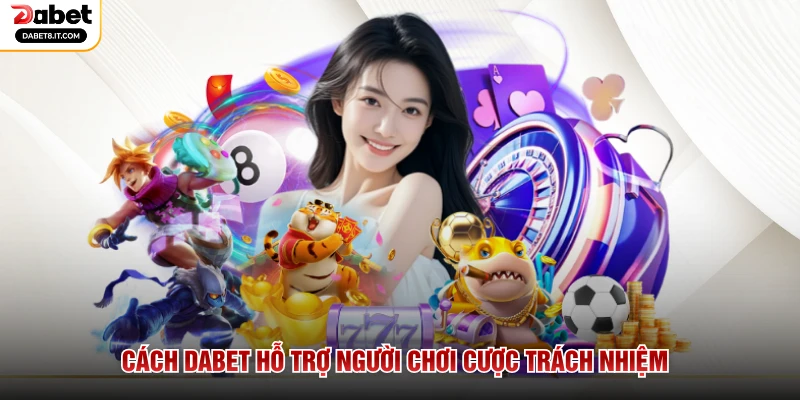Cách DABET hỗ trợ người chơi cược trách nhiệm