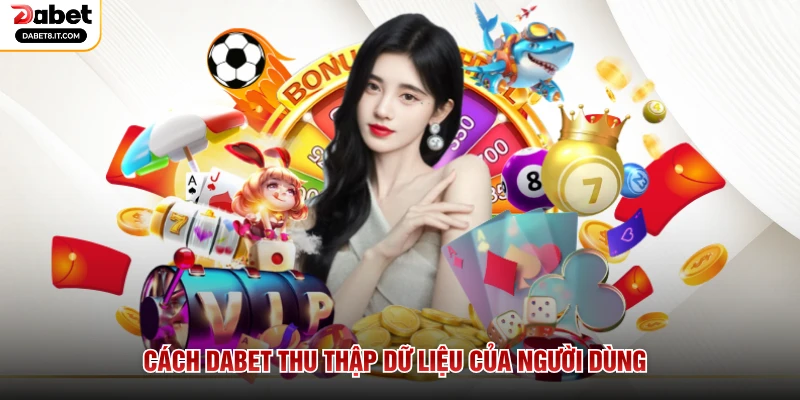 Cách DABET thu thập dữ liệu của người dùng