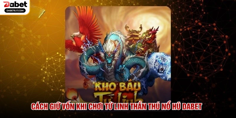 Cách giữ vốn khi chơi Tứ Linh Thần Thú Nổ Hũ DABET