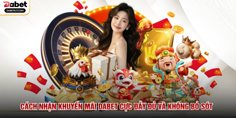 Cách Nhận Khuyến Mãi DABET Cực Đầy Đủ Và Không Bỏ Sót