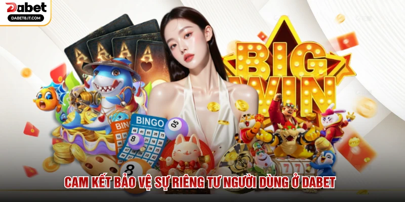 Cam kết bảo vệ sự riêng tư người dùng ở DABET