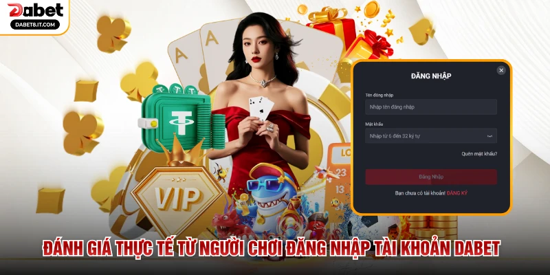Đánh giá thực tế từ người chơi đăng nhập tài khoản DABET