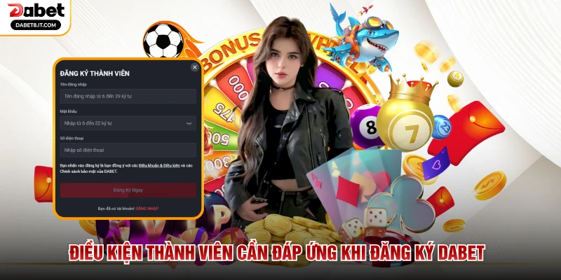 Điều kiện thành viên cần đáp ứng khi đăng ký DABET