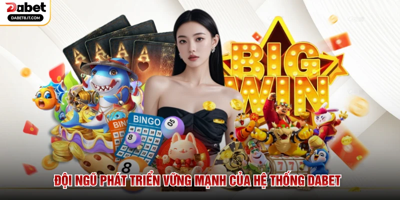 Đội ngũ phát triển vững mạnh của hệ thống DABET