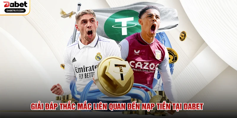 Giải đáp thắc mắc liên quan đến nạp tiền tại DABET