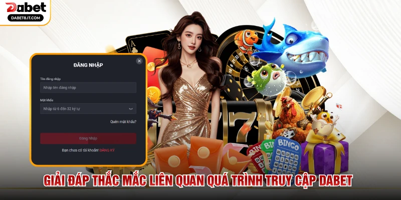 Giải đáp thắc mắc liên quan quá trình truy cập DABET