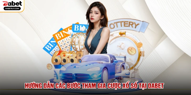 Hướng dẫn các bước tham gia cược xổ số tại DABET