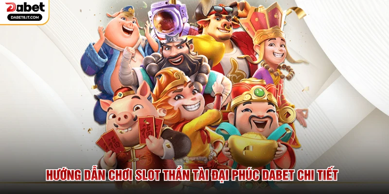Hướng dẫn chơi Slot Thần Tài Đại Phúc DABET chi tiết
