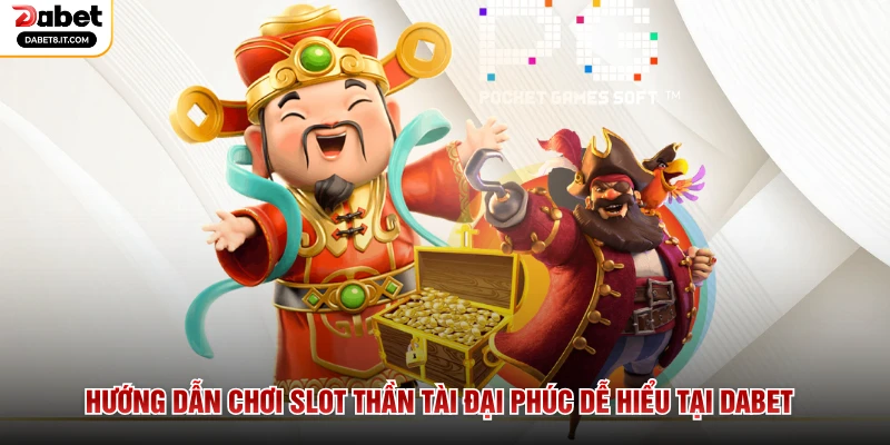 Hướng Dẫn Chơi Slot Thần Tài Đại Phúc Dễ Hiểu Tại DABET