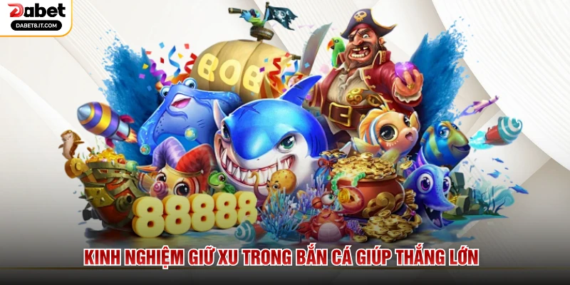 Kinh nghiệm giữ xu trong bắn cá giúp thắng lớn