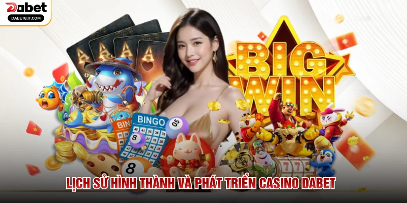 Lịch sử hình thành và phát triển Casino DABET