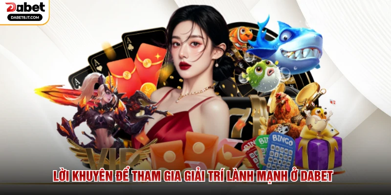 Lời khuyên để tham gia giải trí lành mạnh ở DABET