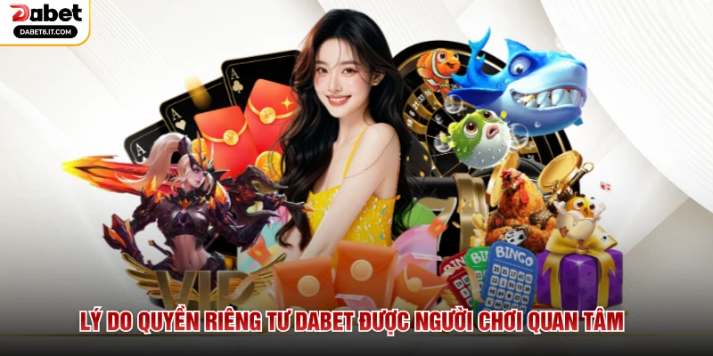 Lý do quyền riêng tư DABET được người chơi quan tâm