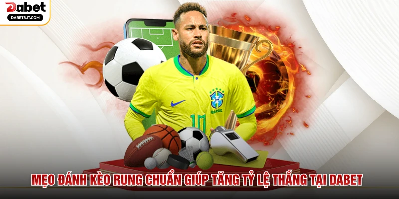 Mẹo Đánh Kèo Rung Chuẩn Giúp Tăng Tỷ Lệ Thắng Tại DABET