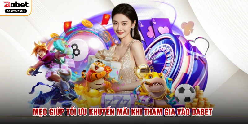Mẹo giúp tối ưu khuyến mãi khi tham gia vào DABET