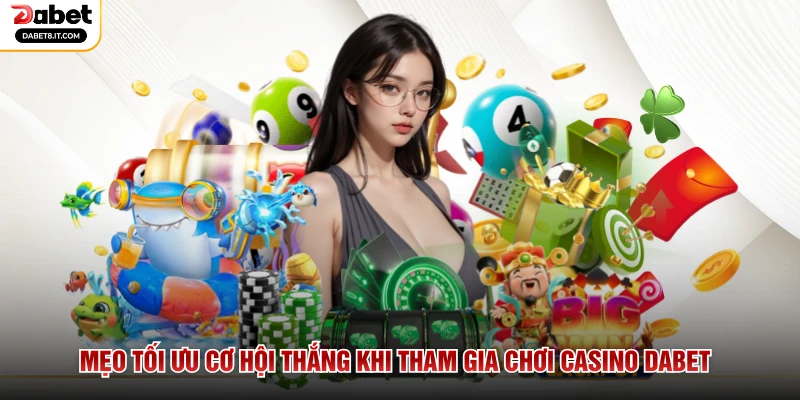 Mẹo tối ưu cơ hội thắng khi tham gia chơi Casino DABET