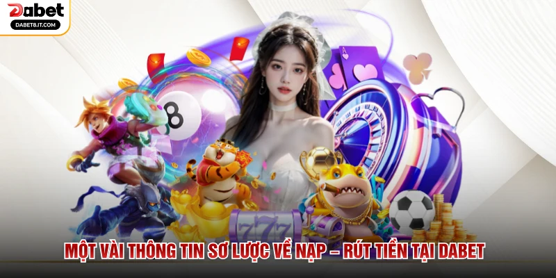 Một vài thông tin sơ lược về nạp – rút tiền tại DABET