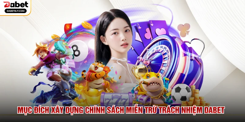 Mục đích xây dựng chính sách miễn trừ trách nhiệm DABET