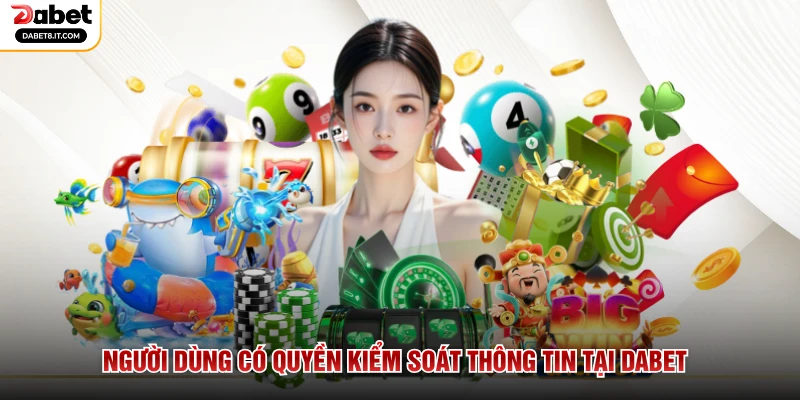 Người dùng có quyền kiểm soát thông tin tại DABET