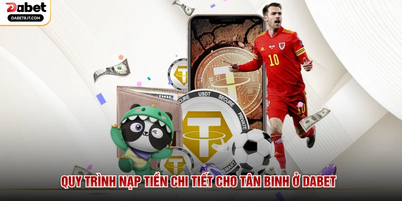 Quy trình nạp tiền chi tiết cho tân binh ở DABET