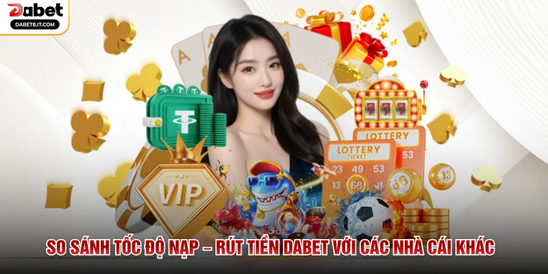 So Sánh Tốc Độ Nạp – Rút Tiền DABET Với Các Nhà Cái Khác