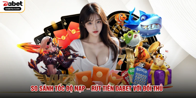 So sánh tốc độ nạp – rút tiền DABET với đối thủ