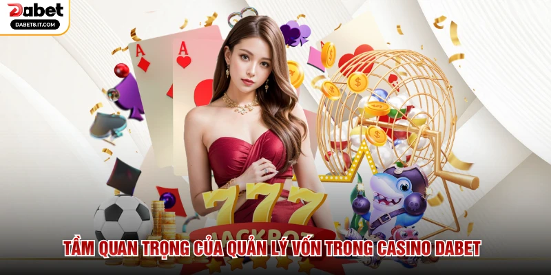 Tầm quan trọng của quản lý vốn trong Casino DABET