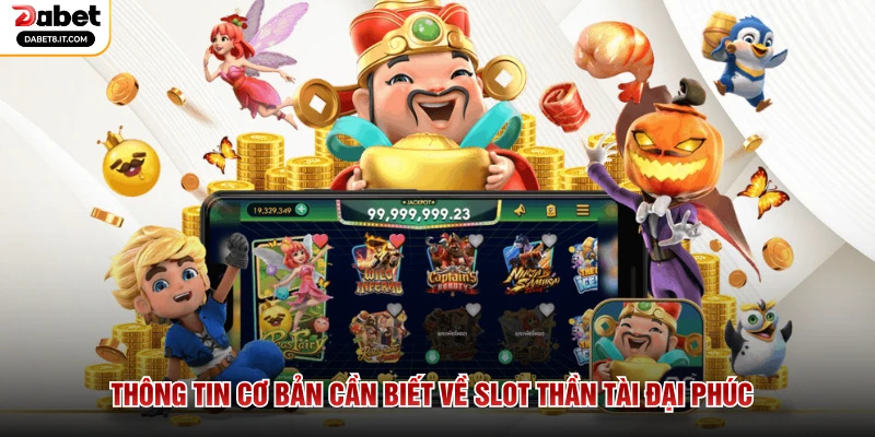 Thông tin cơ bản cần biết về Slot Thần Tài Đại Phúc