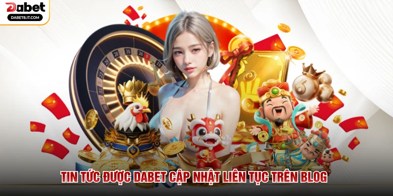 Tin tức được DABET cập nhật liên tục trên Blog