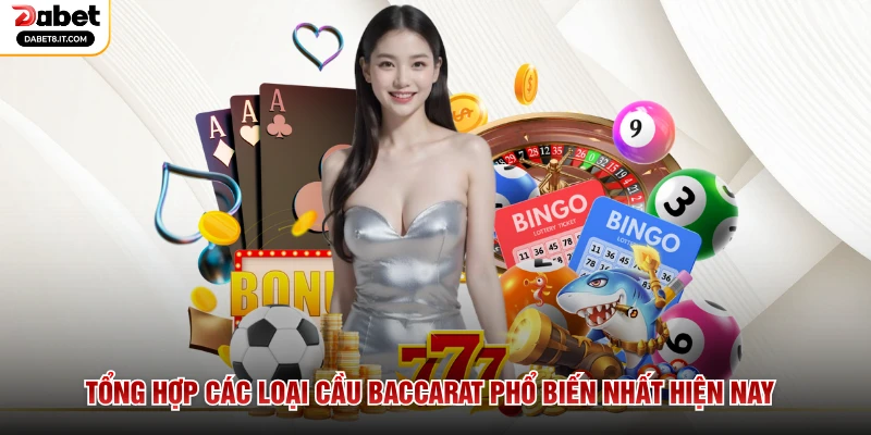 Tổng hợp các loại cầu Baccarat phổ biến nhất hiện nay