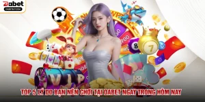 Top 5 Lý Do Bạn Nên Chơi Tại DABET Ngay Trong Hôm Nay
