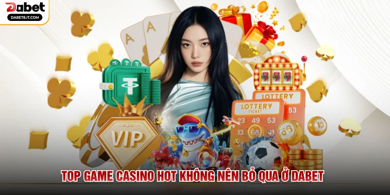 Top game Casino hot không nên bỏ qua ở DABET