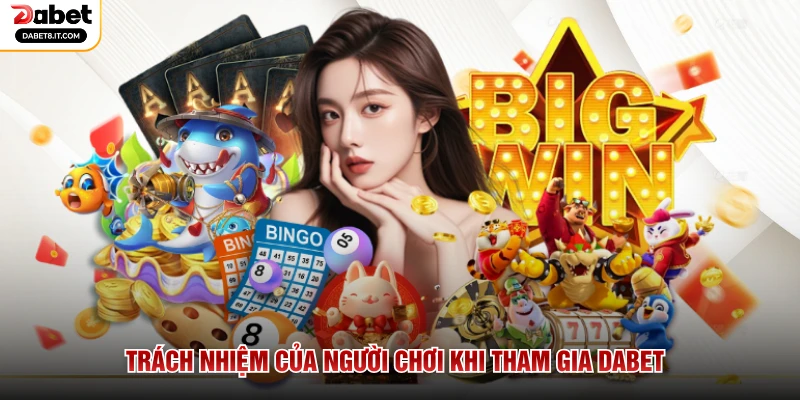 Trách nhiệm của người chơi khi tham gia DABET