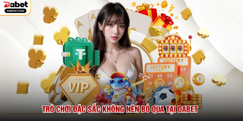 Trò chơi đặc sắc không nên bỏ qua tại DABET