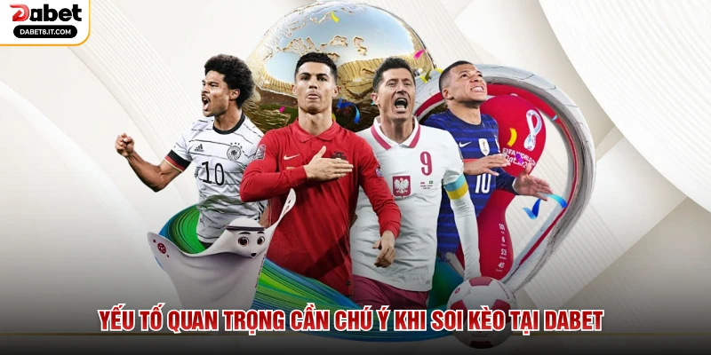 Yếu tố quan trọng cần chú ý khi soi kèo tại DABET